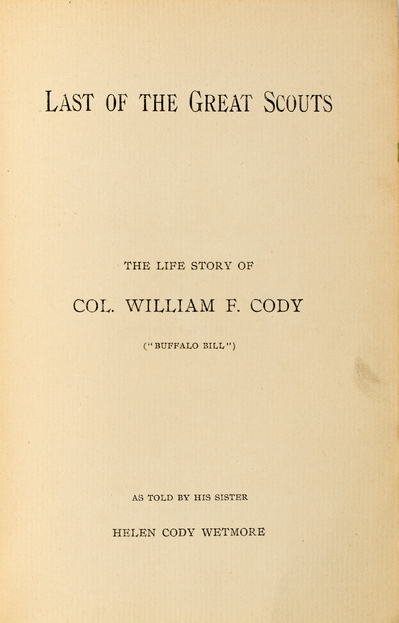 Lot image - CODY WETMORE, HELEN.  Last of the Great Scouts. The Life Story of Col. William F. Cody (Buffalo Bill).