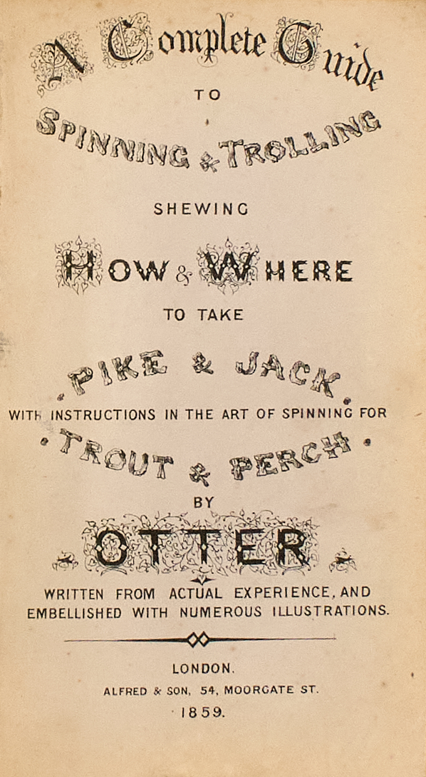 Lot image - [ANGLING]  OTTER, [ALFRED, HENRY JARVIS]. A Complete Guide to Spinning & Trolling Shewing How & Where to Take Pike & Jack. With Instructions in the Art of Spinning for Trout & Perch.