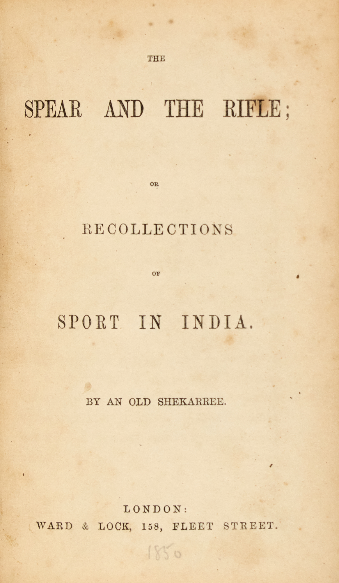 Lot image - [INDIA-HUNTING]  [Frequently incorrectly attributed to LEVESON, HENRY ASTBURY]. AN OLD SHEKARREE. The Spear and the Rifle; or Recollections of Sport in India.