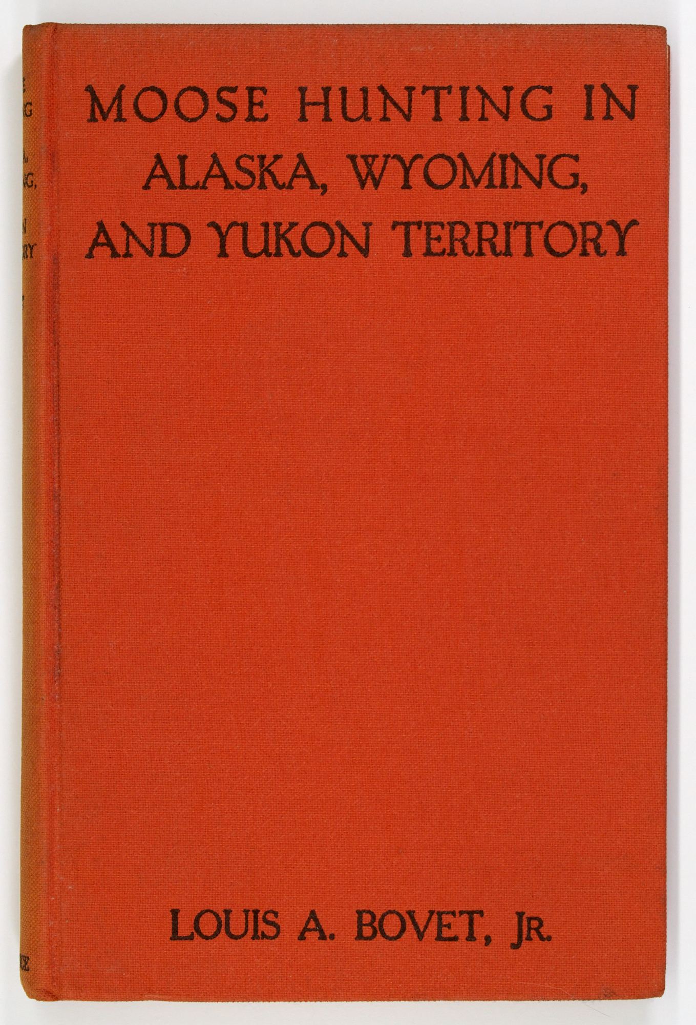 Lot image - [ALASKA-HUNTING]  BOVET, LOUIS A. (Junior). Moose Hunting in Alaska, Wyoming, and Yukon Territory.