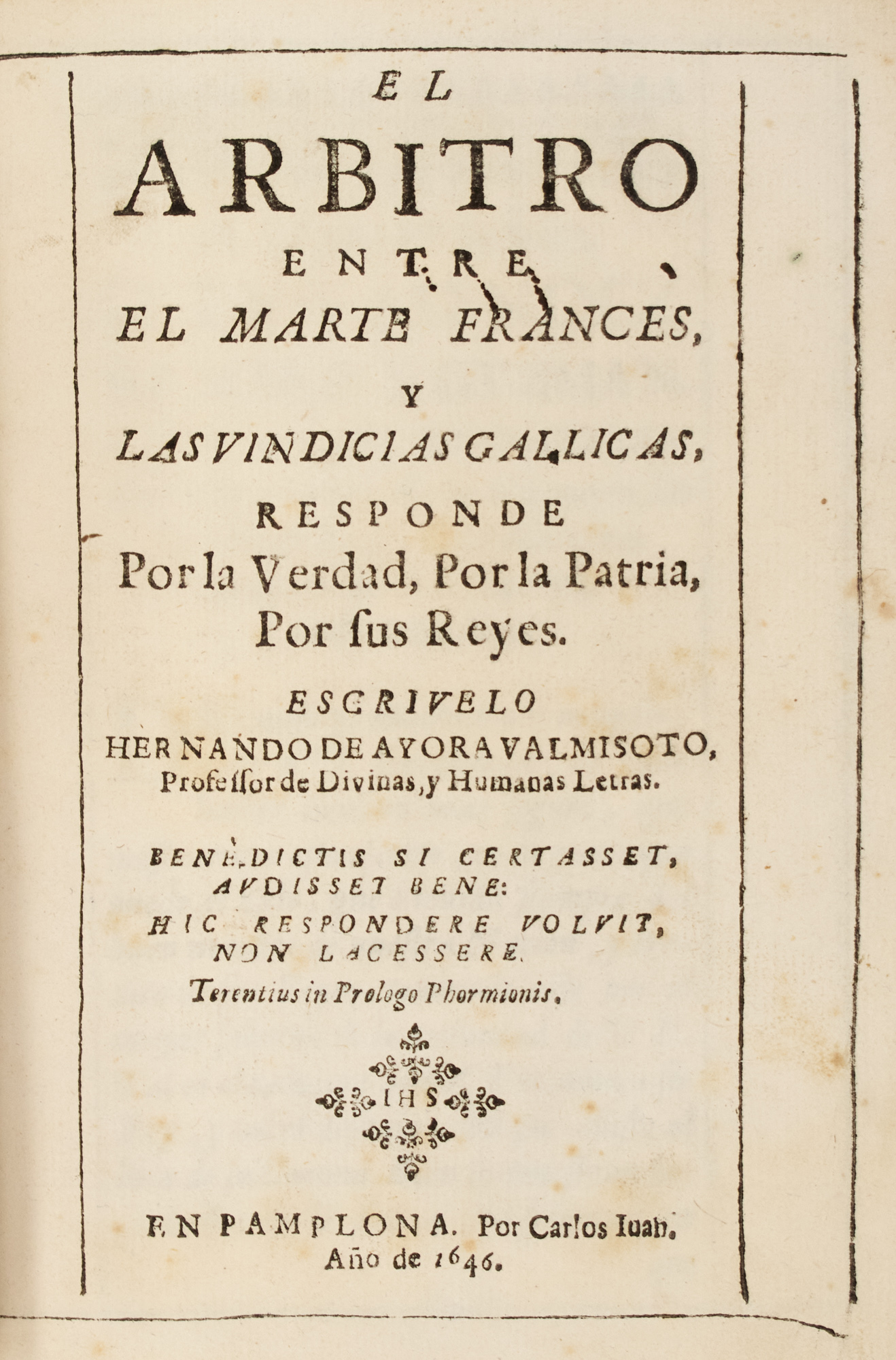 Lot image - AYORA VALMISOTO, HERNANDO DE=[ÁVILA Y SOTOMAYOR, FERNANDO DE]  El Arbitro entre El Marte Frances, y las Vindicias Gallicas, responde por la Verdad, por la Patria, por sus Reyes.