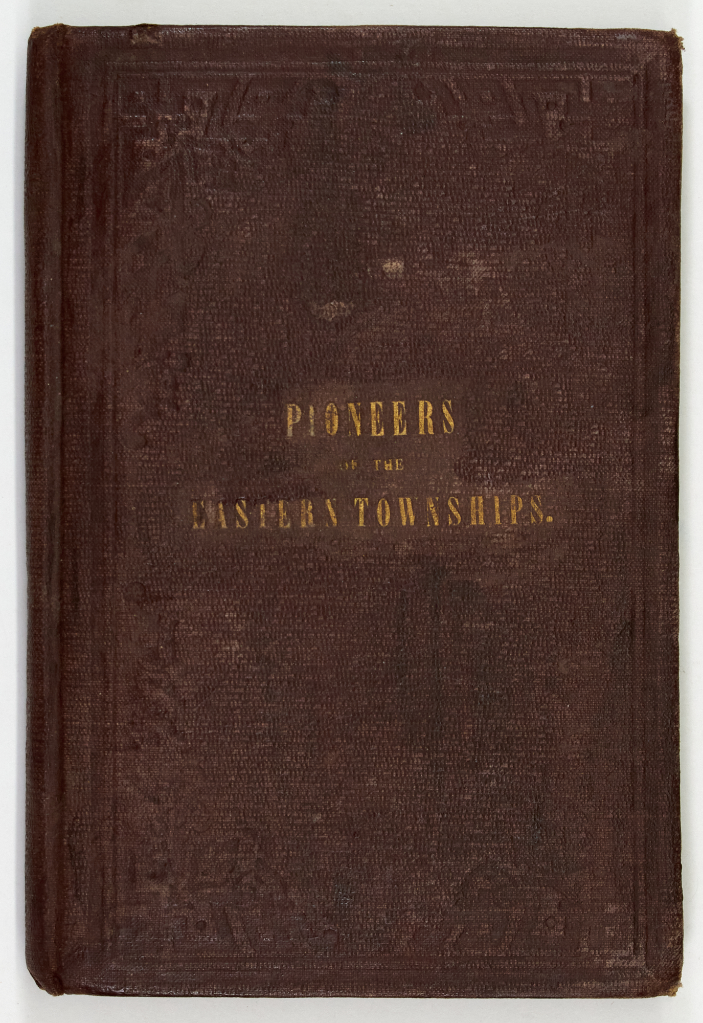 Lot image - [CANADA]  DAY, C.M., Mrs. Pioneers of the Eastern Townships: a work containing official and reliable information respecting the formation of settlements; with incidents in their early history; and details of adventure, perils and deliverances.