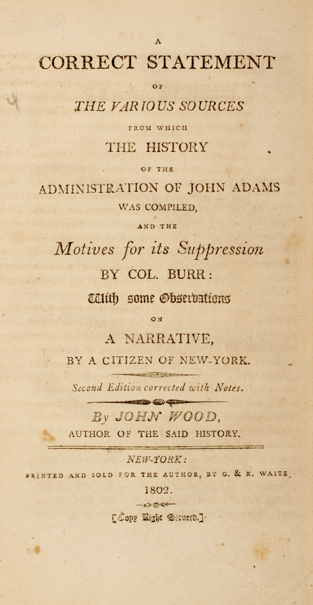 Lot image - WOOD, JOHN  A correct statement of the various sources from which the History of the administration of John Adams was compiled, and the motives for its suppression by Col. Burr...
