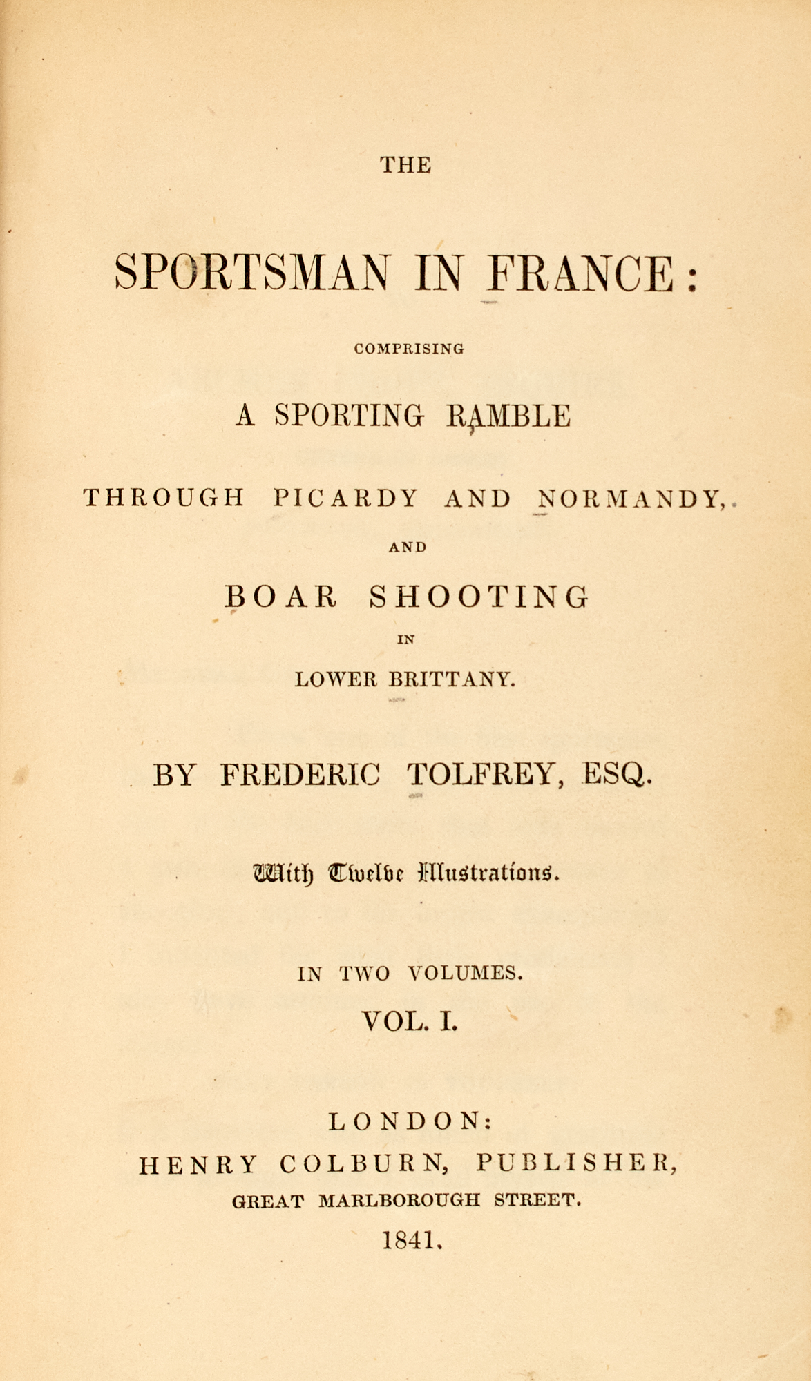 Lot image - [HUNTING-EUROPE]  TOLFREY, FREDERIC. The Sportsman in France: Comprising a Sporting Ramble through Picardy and Normandy, and Boar Shooting in Lower Brittany.