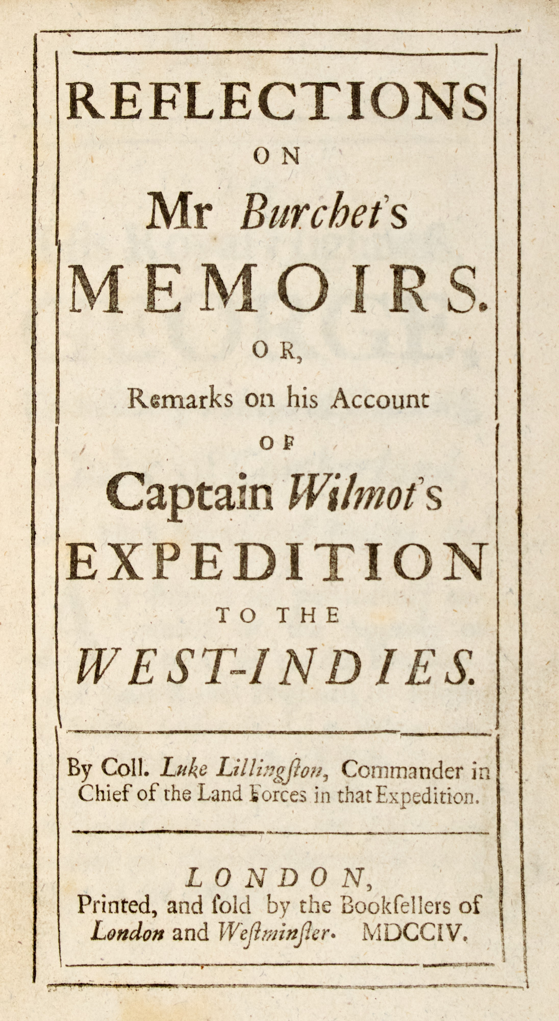 Lot image - [WEST INDIES]  LILLINGSTON, LUKE. Reflections on Mr Burchets memoirs. or, Remarks on his account of Captain Wilmots expedition to the West-Indies. By Coll. Luke Lillingston, commander in chief of the land forces, in that expedition.